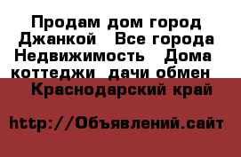 Продам дом город Джанкой - Все города Недвижимость » Дома, коттеджи, дачи обмен   . Краснодарский край